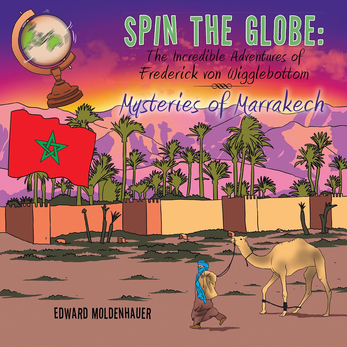 Spin the Globe: The Incredible Adventures of Frederick von Wigglebottom: Mysteries of Marrakech