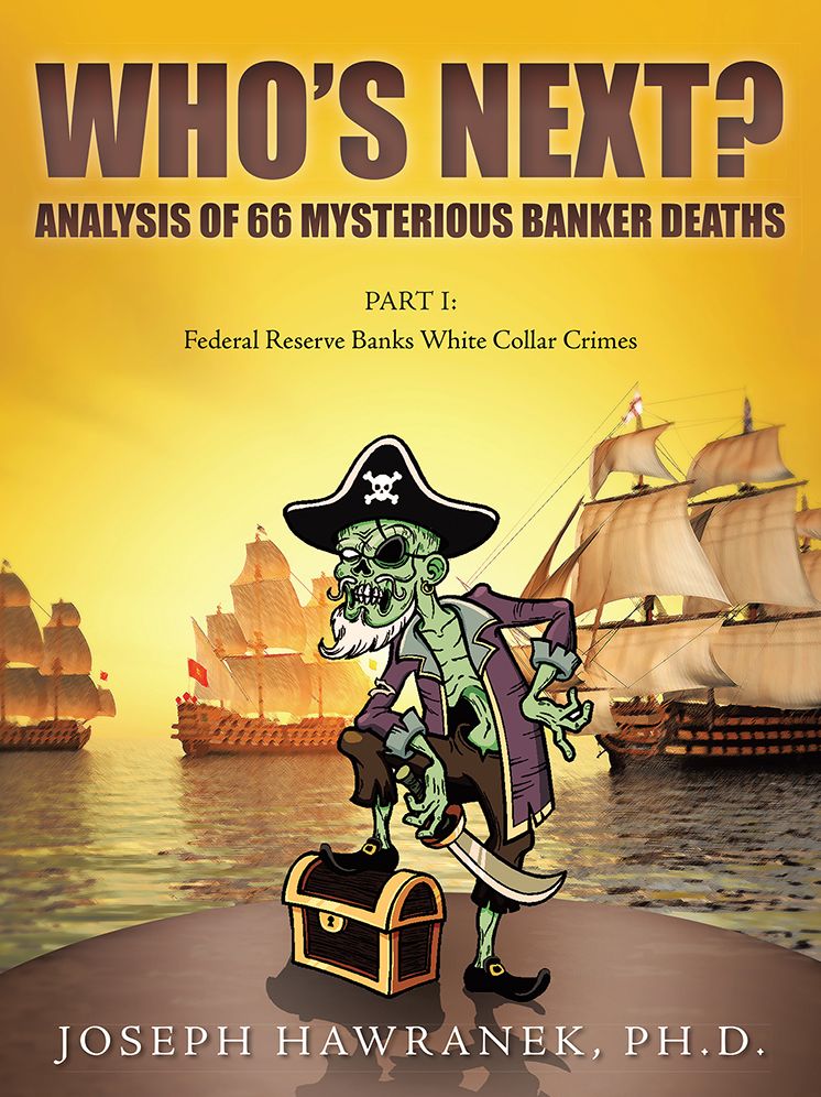 WHO'S NEXT? ANALYSIS OF 66 MYSTERIOUS BANKER DEATHS: Part I: Federal Reserve Banks White Collar Crimes