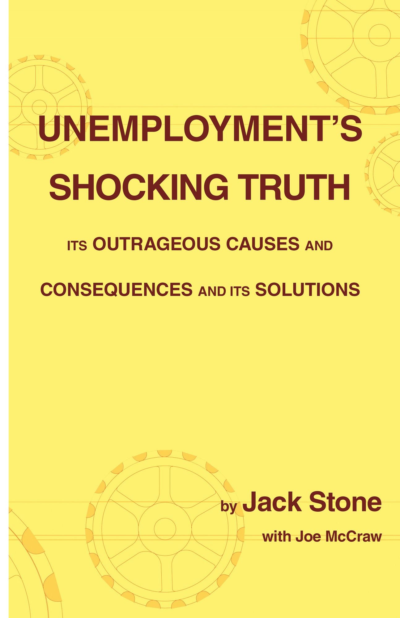 Unemployment's Shocking Truth: Its Outrageous Causes and Consequences and Its Solutions