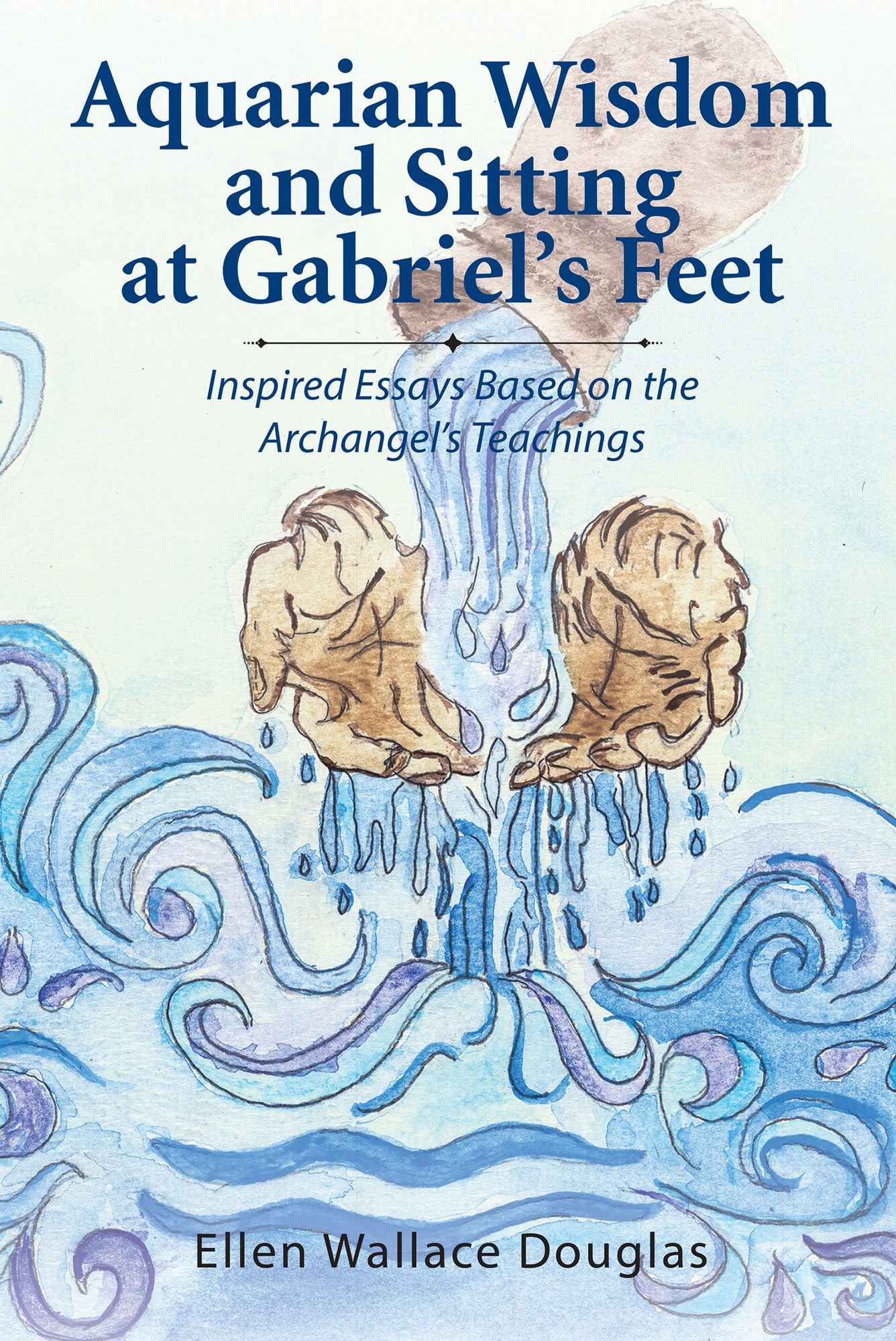 Aquarian Wisdom and Sitting at Gabriel's Feet: Inspired Essays Based on the Archangels Teachings (PagePerfect NOOK Book)