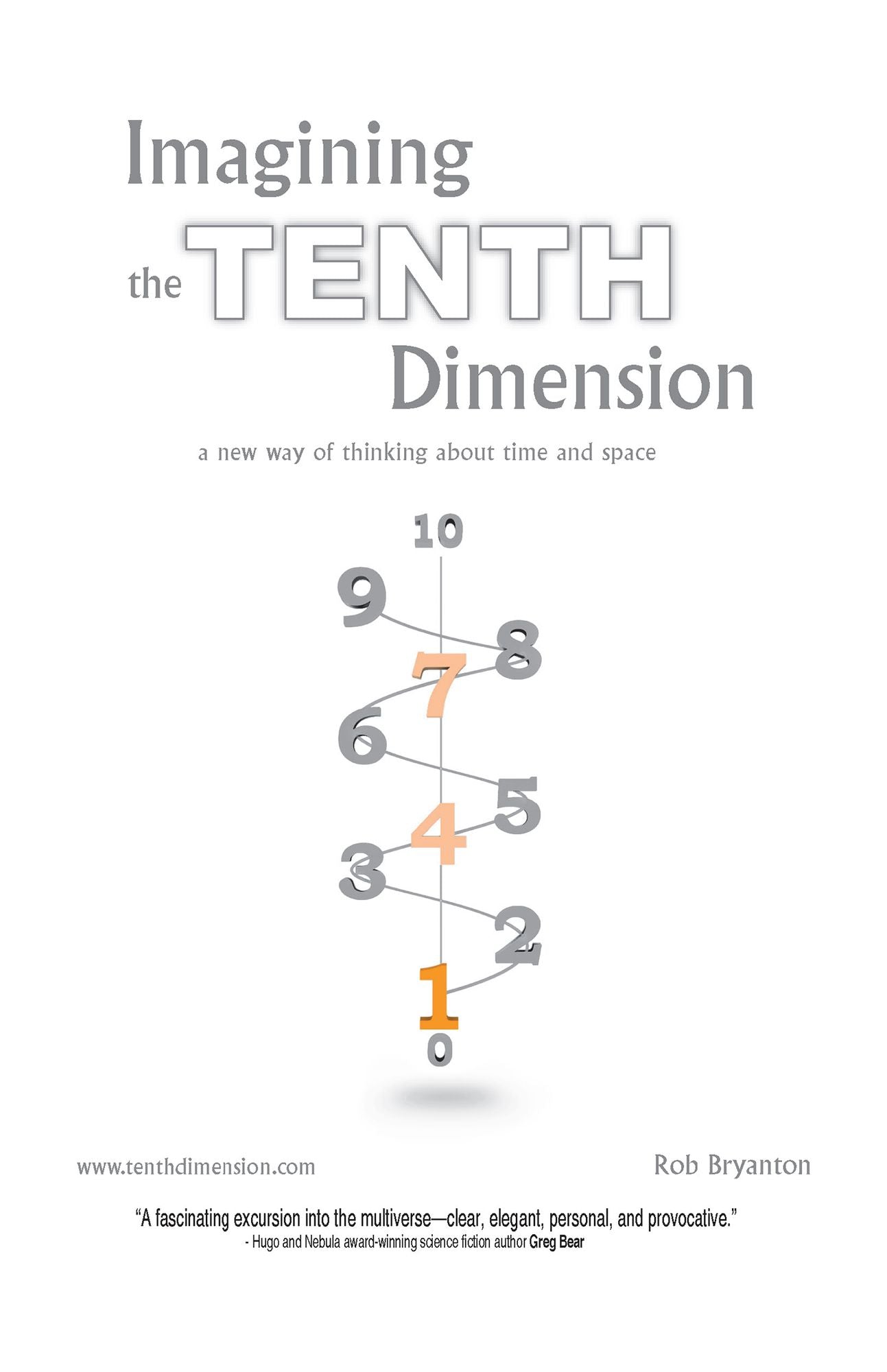 Imagining the Tenth Dimension: A New Way of Thinking About Time and Space