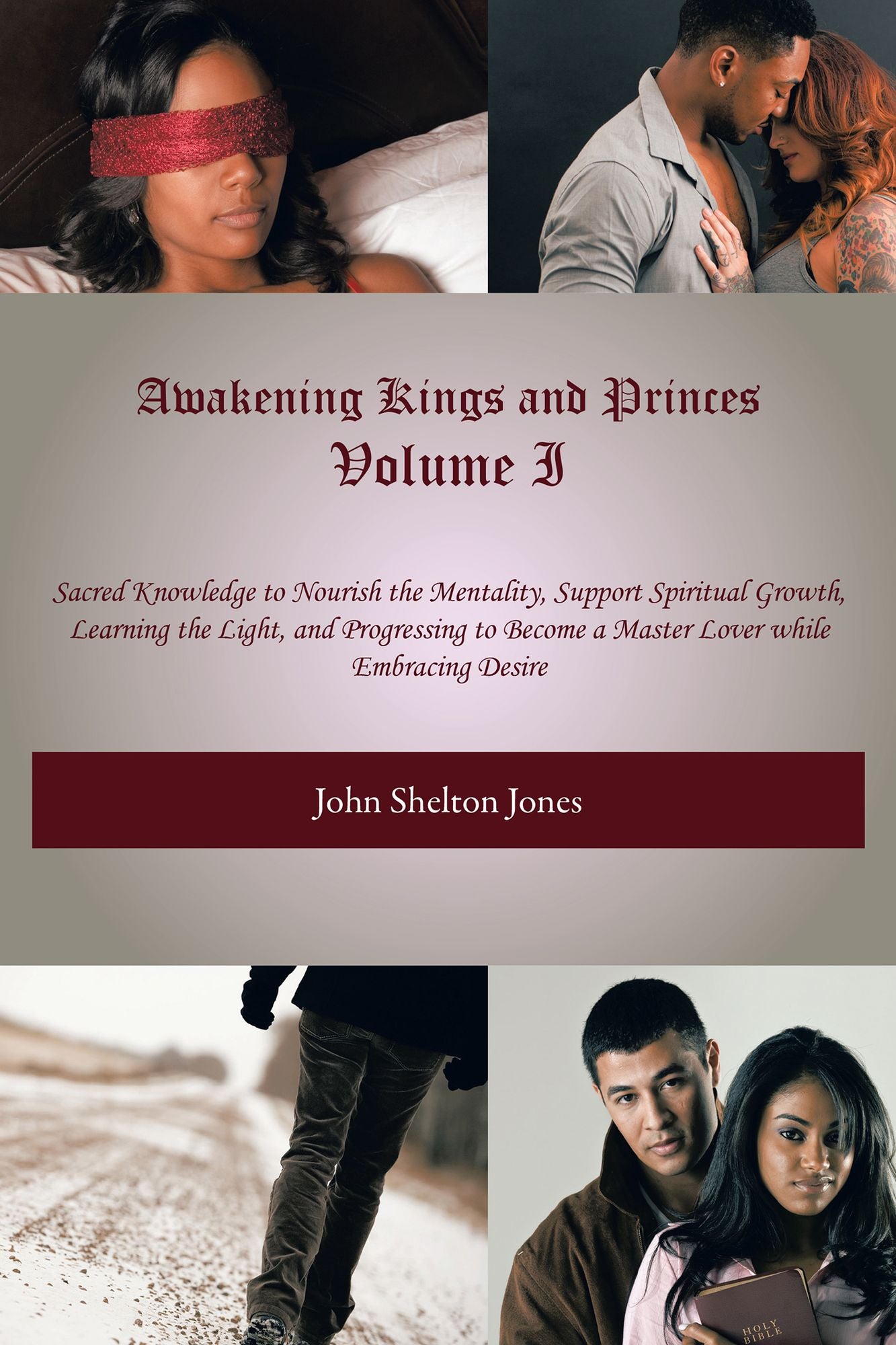 Awakening Kings and Princes Volume I: Sacred Knowledge to Nourish the Mentality, Support Spiritual Growth, Learning the Light, and Progressing to Become a Master Lover While Embracing Desire