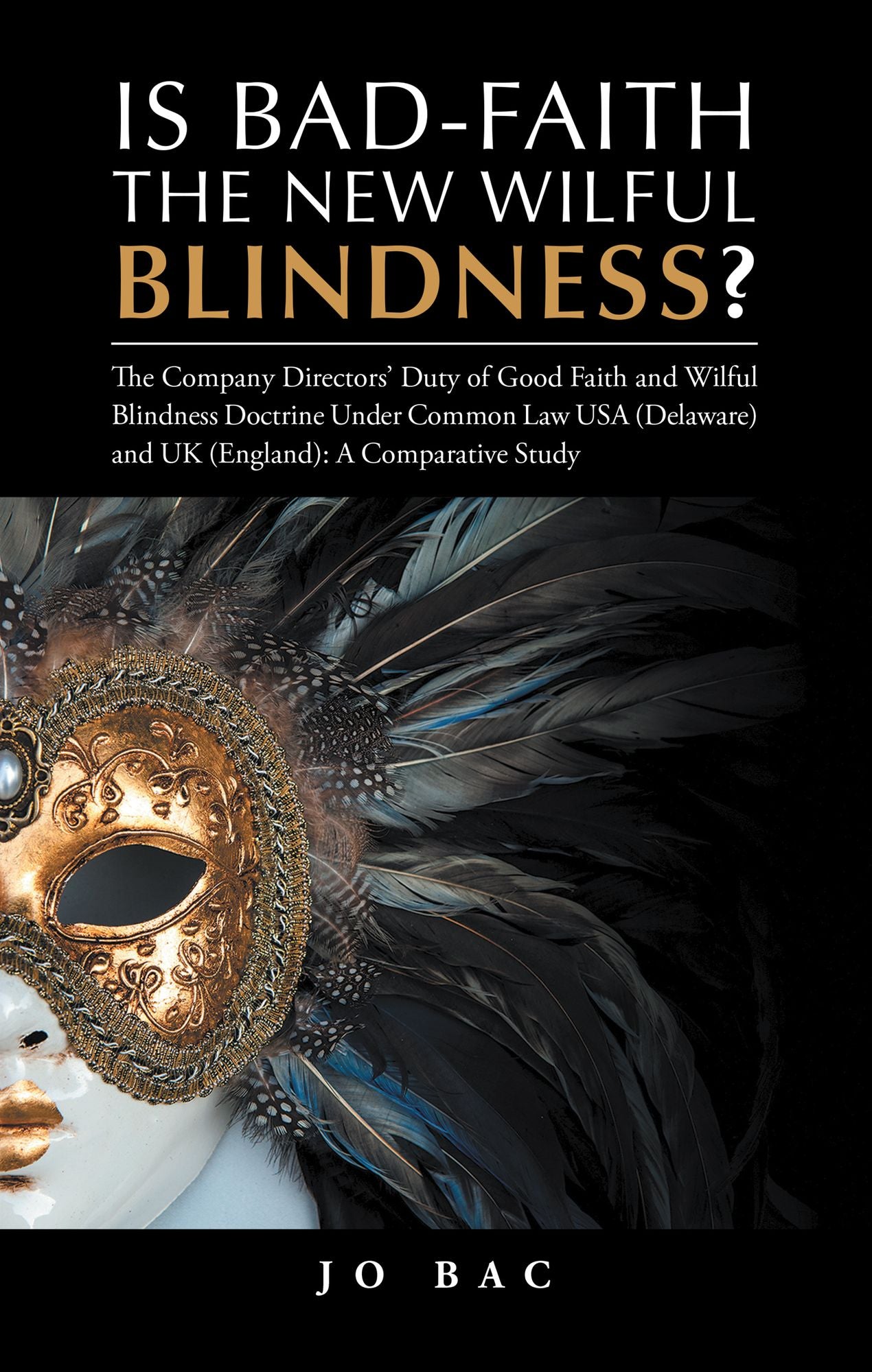 Is Bad-Faith the New Wilful Blindness?: The Company Directors' Duty of Good Faith and Wilful Blindness Doctrine Under Common Law Usa (Delaware) and Uk (England): a Comparative Study
