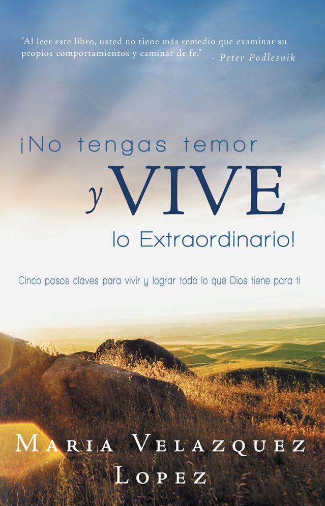 No tengas temor y vive lo extraordinario!: Cinco pasos claves para vivir y lograr todo lo que Dios tiene para ti