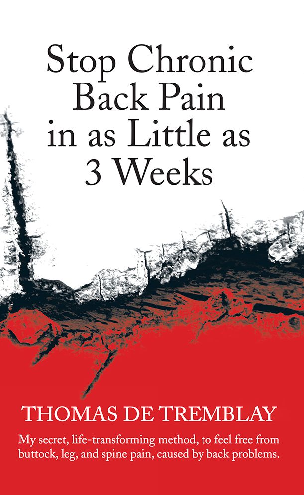 Stop Chronic Back Pain in as Little as 3 Weeks: My secret, life-transforming method, to feel free from buttock, leg, and spine pain, caused by back problems.