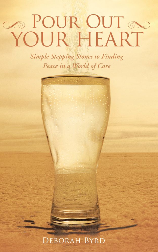 Pour Out Your Heart: Simple Stepping Stones to Finding Peace in a World of Care