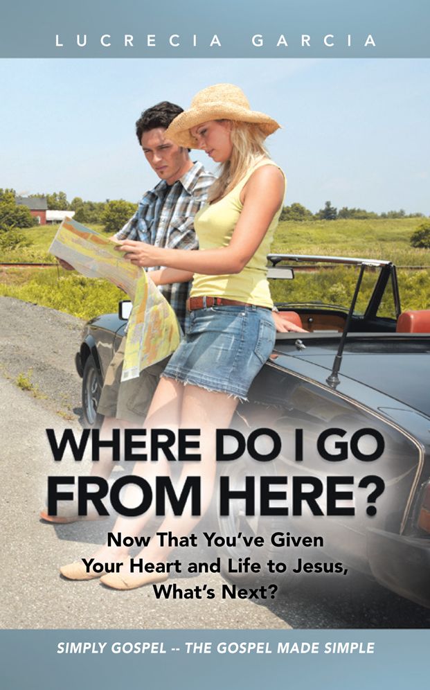 Where Do I Go from Here?: Now That You've Given Your Heart and Life to Jesus, What's Next?