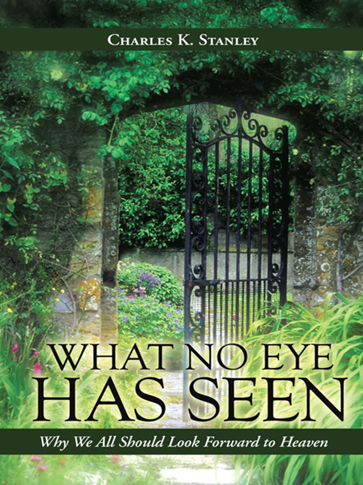 What No Eye Has Seen: Why We All Should Look Forward to Heaven