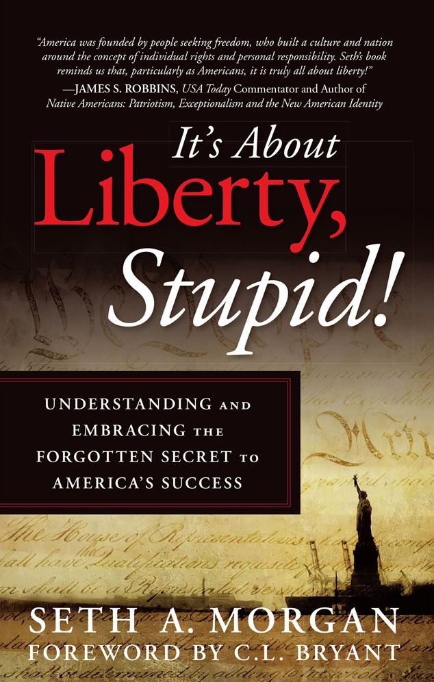 It's About Liberty, Stupid!: Understanding and Embracing the Forgotten Secret to America's Success