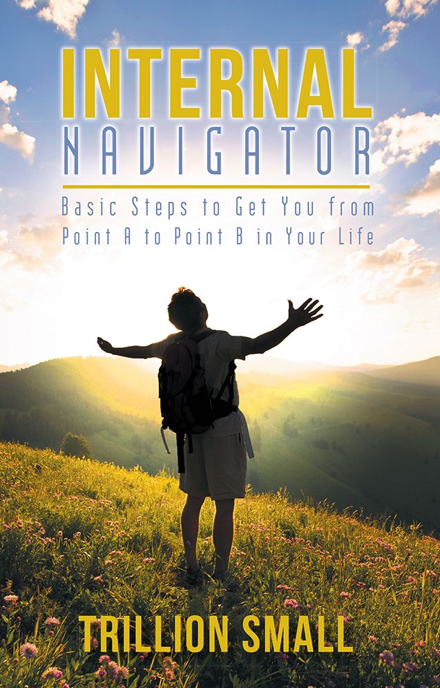 Internal Navigator: Basic Steps to Get You from Point A to Point B in Your Life