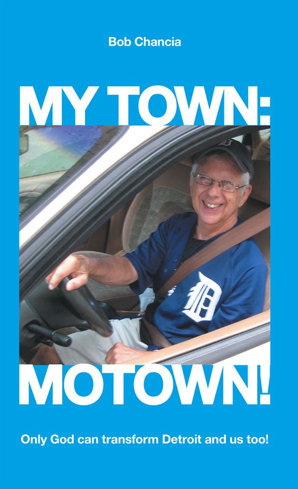 My Town: Motown!: Only God Can Transform Detroit and Us Too!