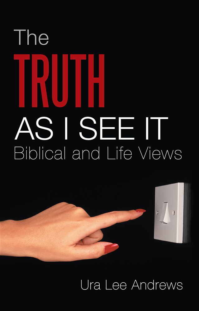 The Truth as I See It: Biblical and Life Views