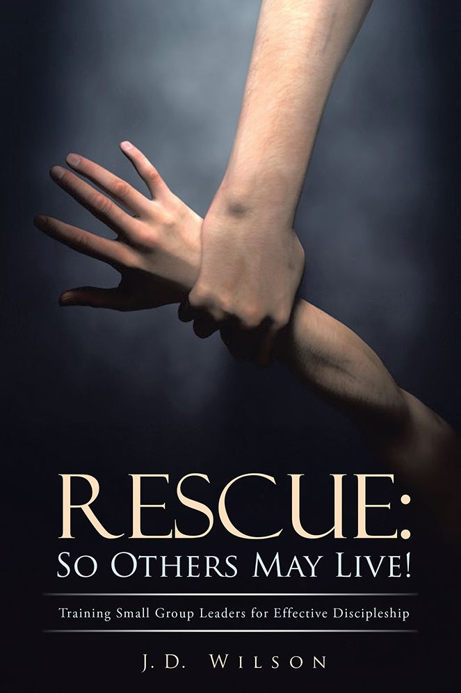 Rescue: so Others May Live!: Training Small Group Leaders for Effective Discipleship