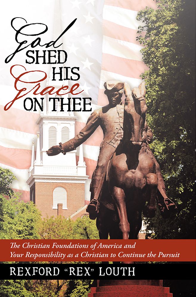 God Shed His Grace on Thee: The Christian Foundations of America and Your Responsibility as a Christian to Continue the Pursuit