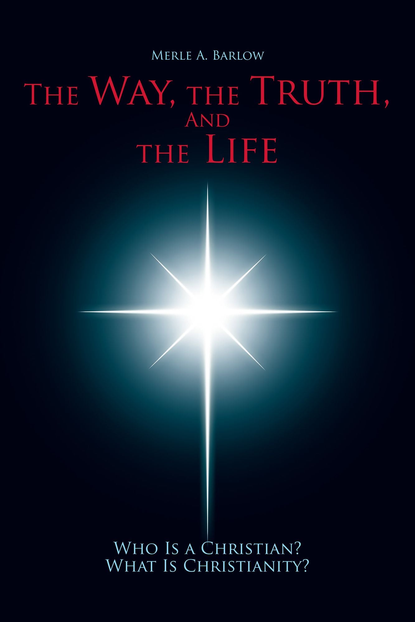 The Way, the Truth, and the Life: Who Is A Christian? What Is Christianity?