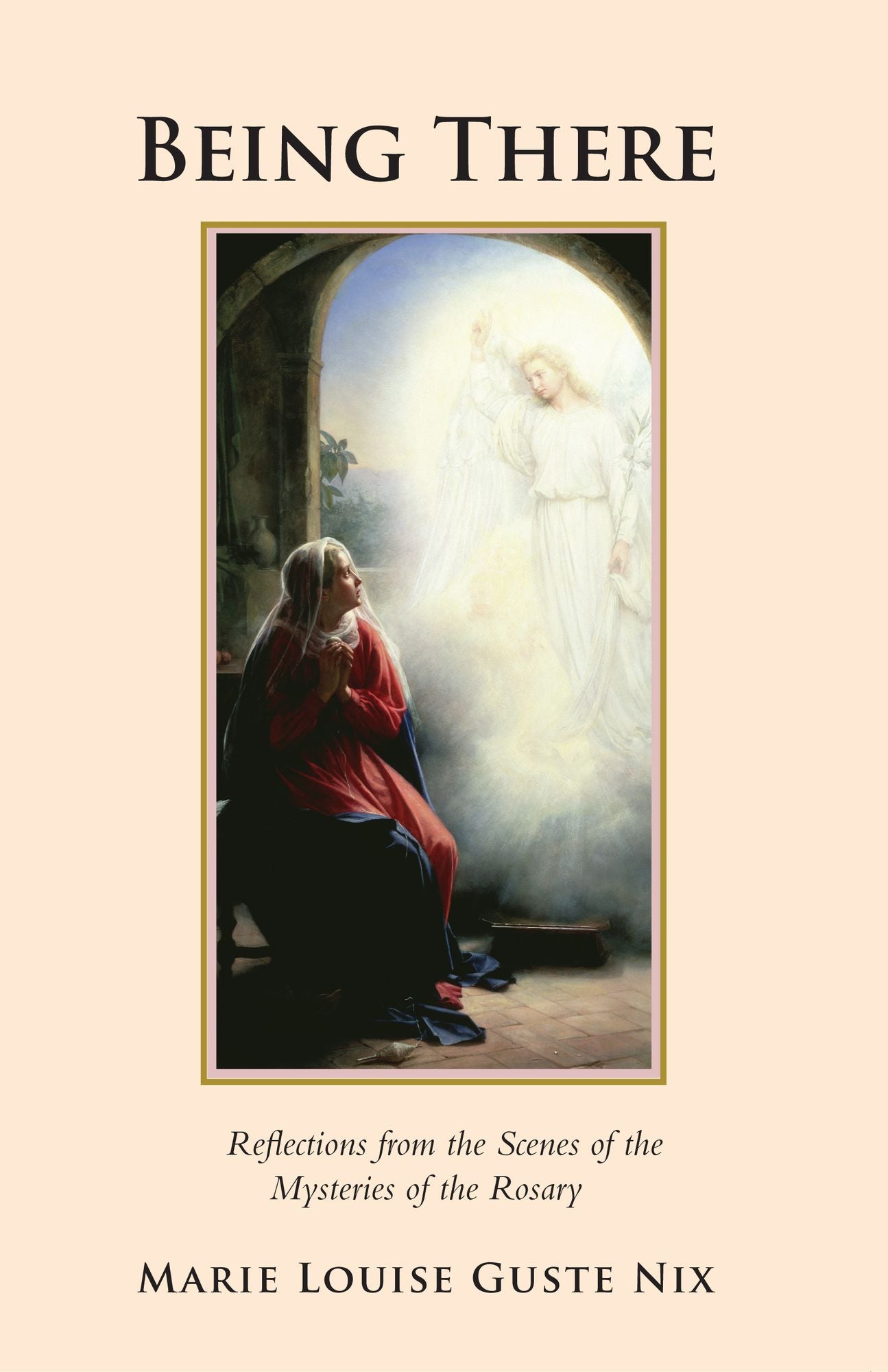 Being There: Reflections from the Scenes of the Mysteries of the Rosary