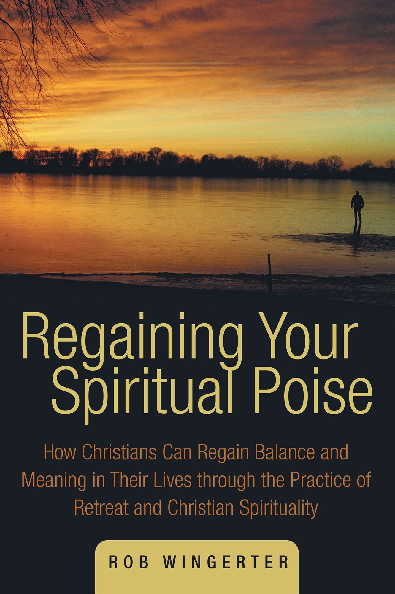 Regaining Your Spiritual Poise: How Christians Can Regain Balance and Meaning in Their Lives through the Practice of Retreat and Christian Spirituality