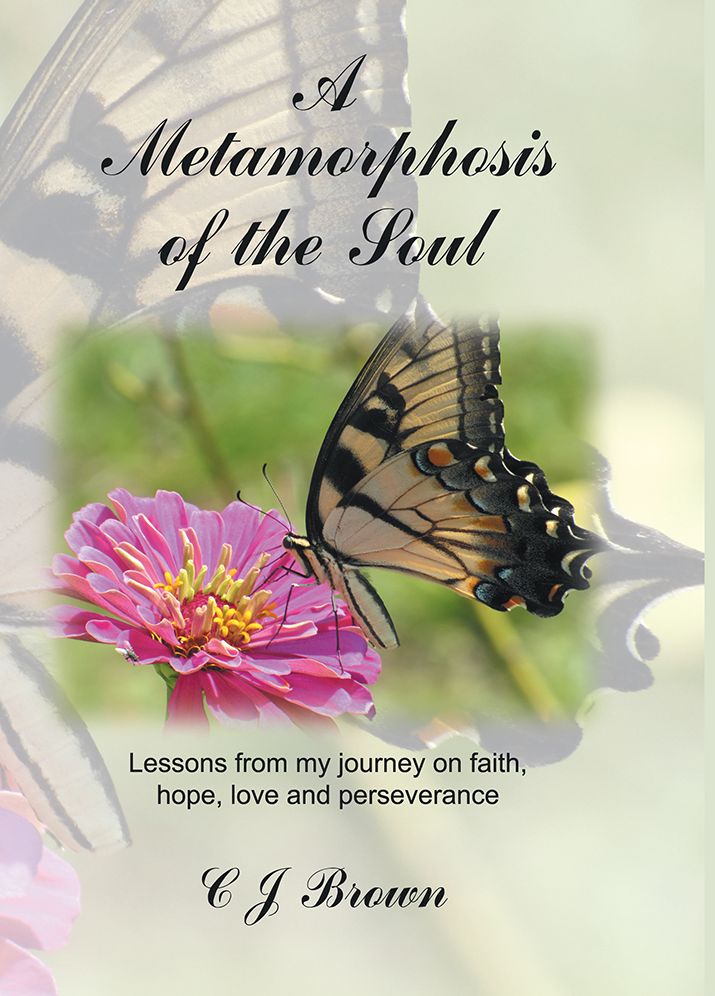 A Metamorphosis of the Soul: Lessons from my journey on faith, hope, love and perseverance