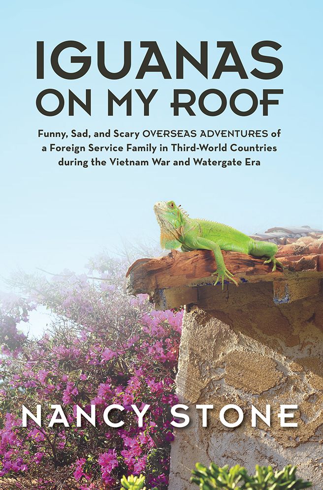 Iguanas on My Roof: Funny, Sad, and Scary Overseas Adventures of a Foreign Service Family in Third-World Countries during the Vietnam War and Watergate Era