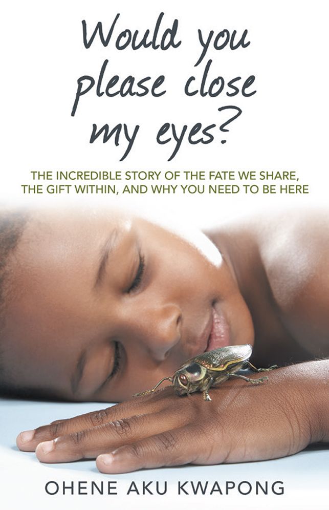Would you please close my eyes?: The incredible story of the fate we share, the gift within, and why you need to be here