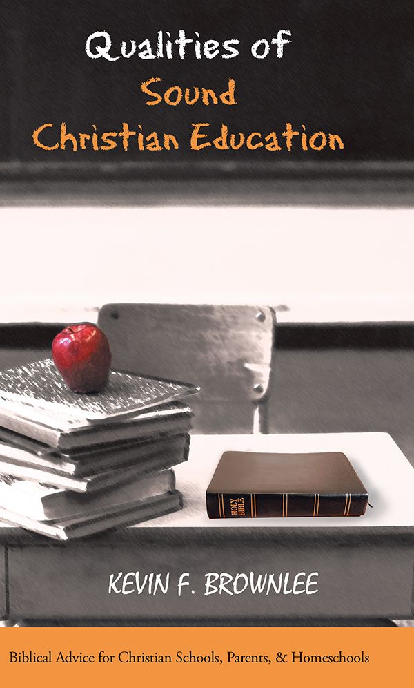 Qualities of Sound Christian Education: Biblical Advice for Christian Schools, Parents, & Homeschools