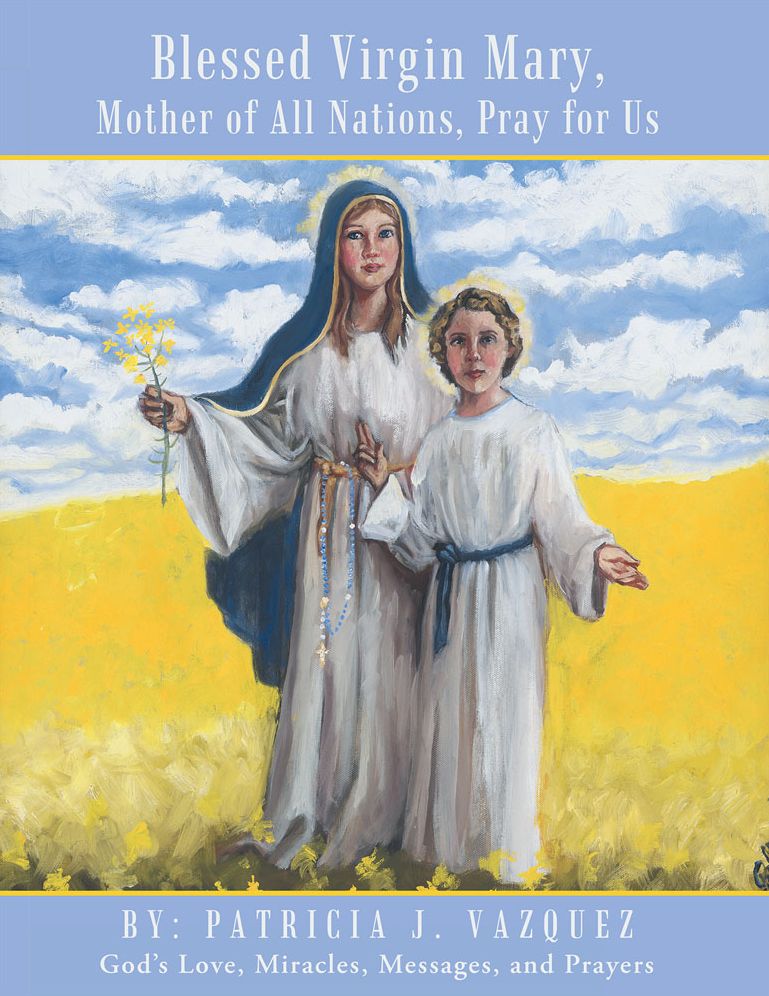 Blessed Virgin Mary, Mother of All Nations, Pray for Us: God's Love, Miracles, Messages, and Prayers