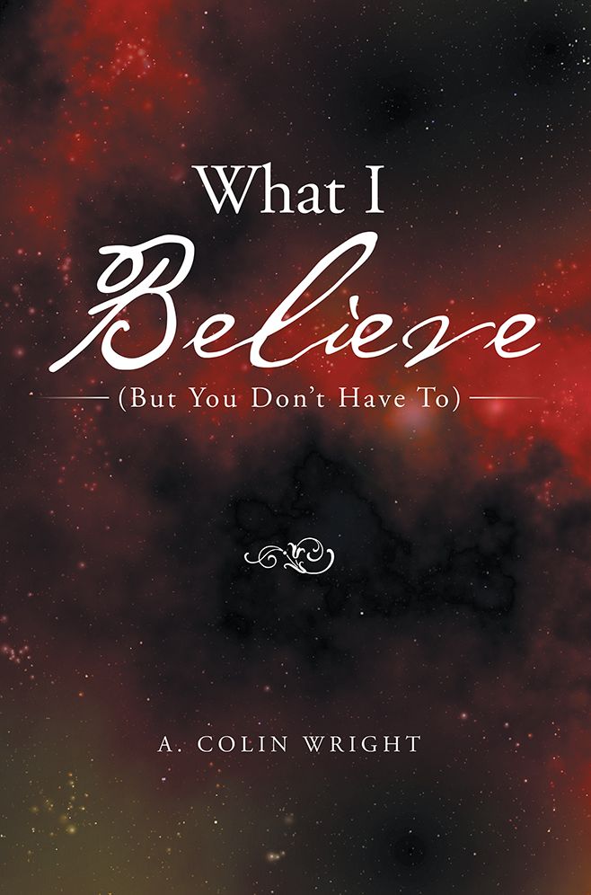 What I Believe: (But You Don't Have To)