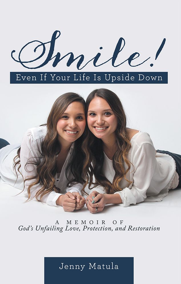 Smile! Even If Your Life Is Upside Down: A Memoir of God's Unfailing Love, Protection, and Restoration