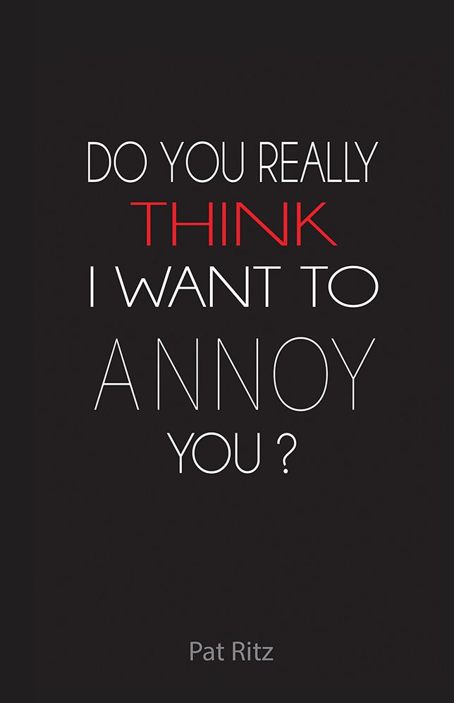 Do You Really Think I Want to Annoy You?