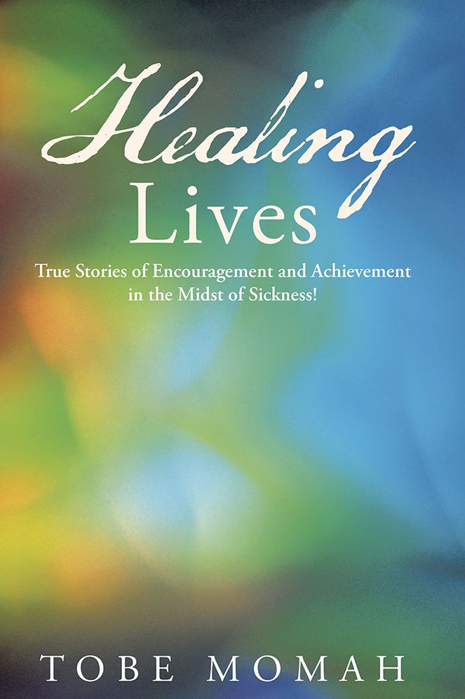 Healing Lives: True Stories of Encouragement and Achievement in the Midst of Sickness!