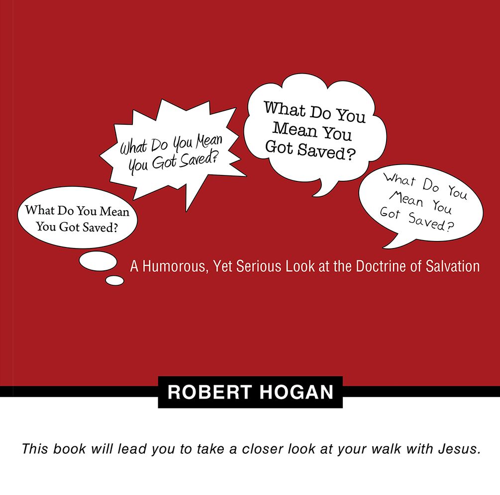 What Do You Mean You Got Saved?: A Humorous, Yet Serious Look at the Doctrine of Salvation
