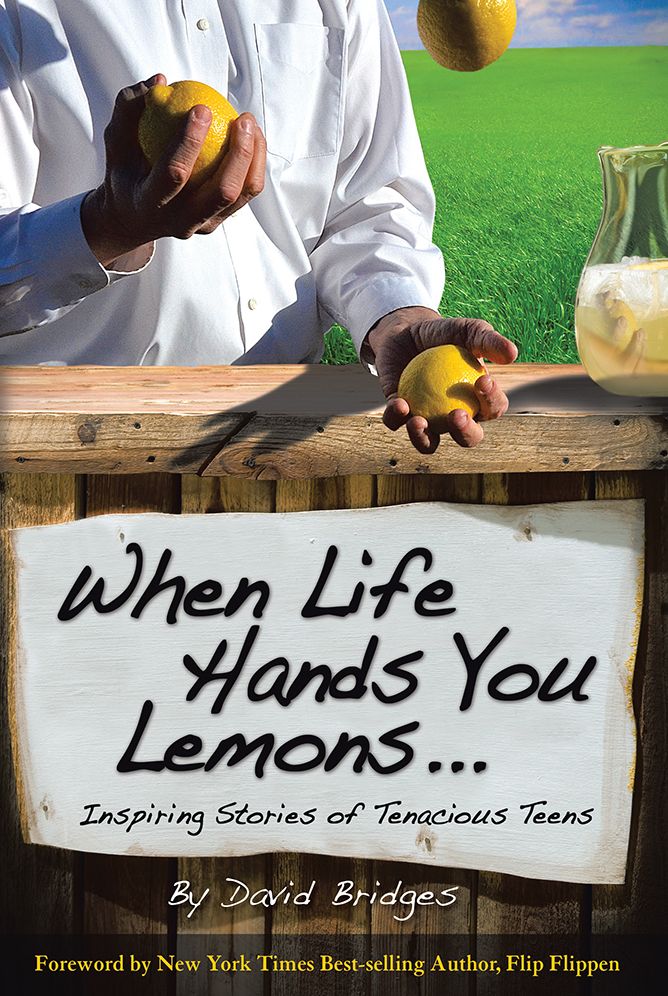 When Life Hands You Lemons ...: Inspiring Stories of Tenacious Teens
