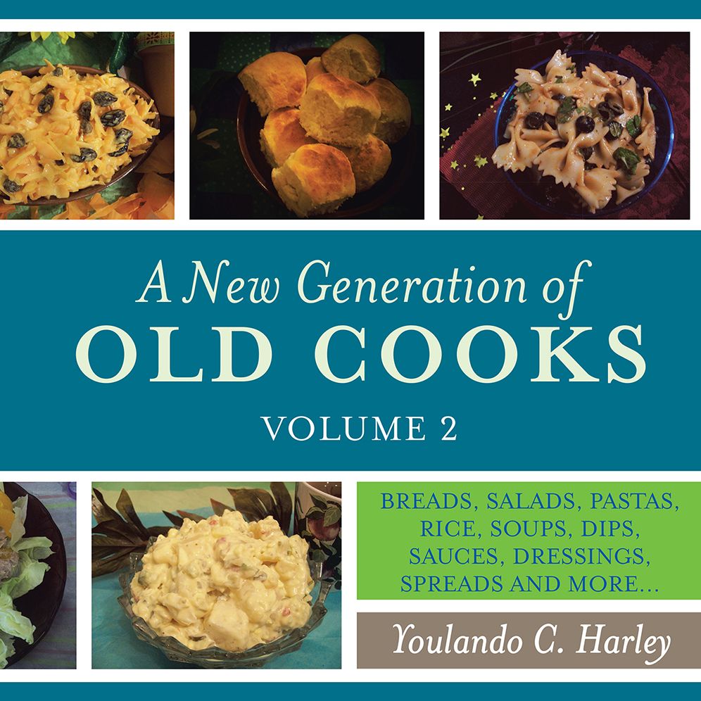 A New Generation of Old Cooks, Volume 2: BREADS, SALADS, PASTAS, RICE, SOUPS, DIPS, SAUCES, DRESSINGS, SPREADS AND MORE...
