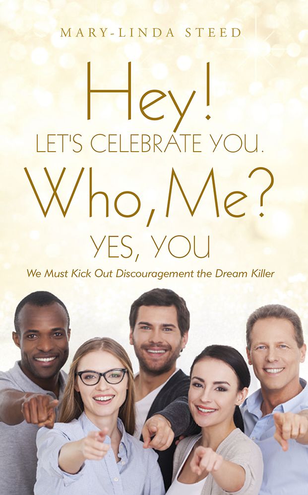 Hey! Let's Celebrate You. Who, Me? Yes, You: We Must Kick Out Discouragement the Dream Killer