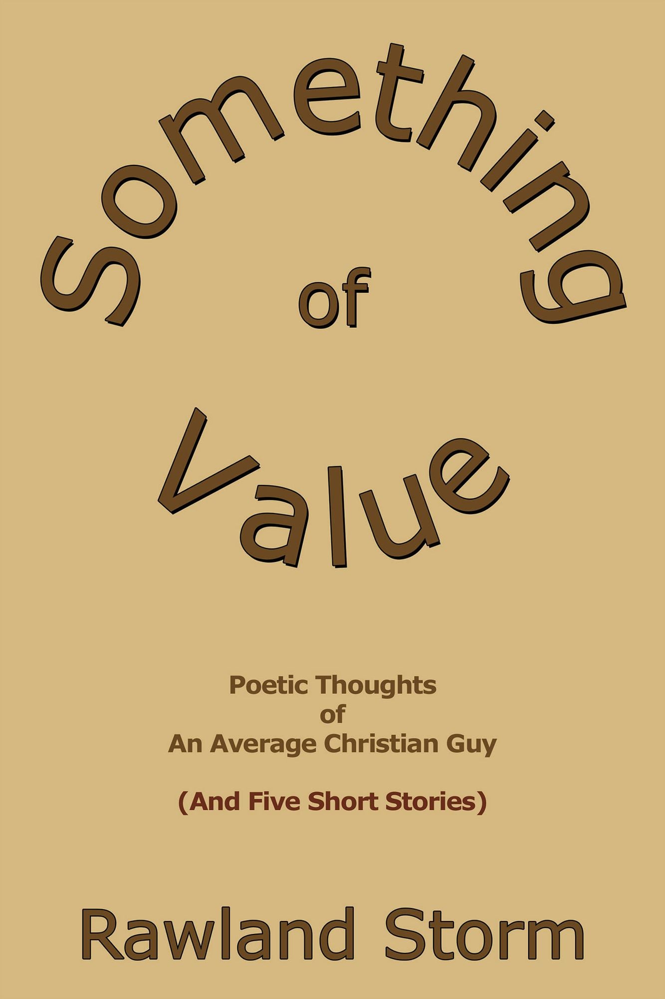 Something of Value: Poetic Thoughts of an Average Christian Guy (And Five Short Stories)
