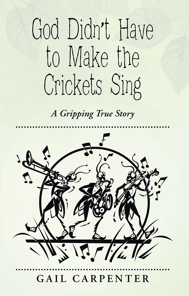 God Didn't Have to Make the Crickets Sing: A Gripping True Story