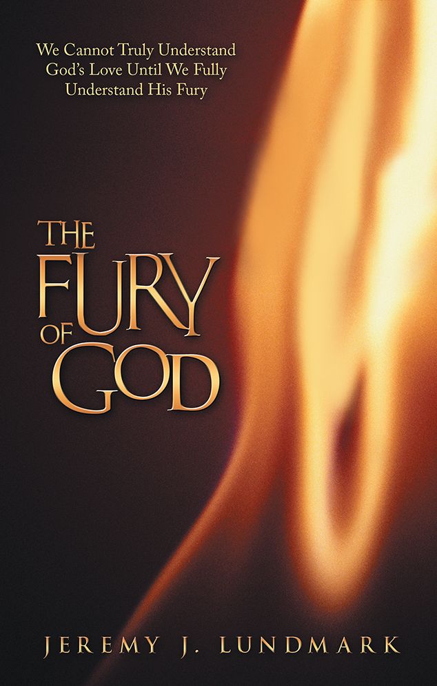 The Fury of God: We Cannot Truly Understand God's Love Until We Fully Understand His Fury