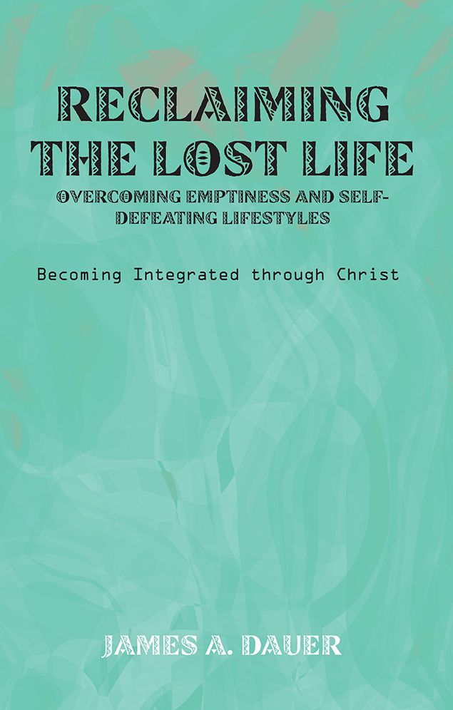 Reclaiming the Lost Life: Overcoming Emptiness and Self-Defeating Lifestyles: Becoming Integrated through Christ