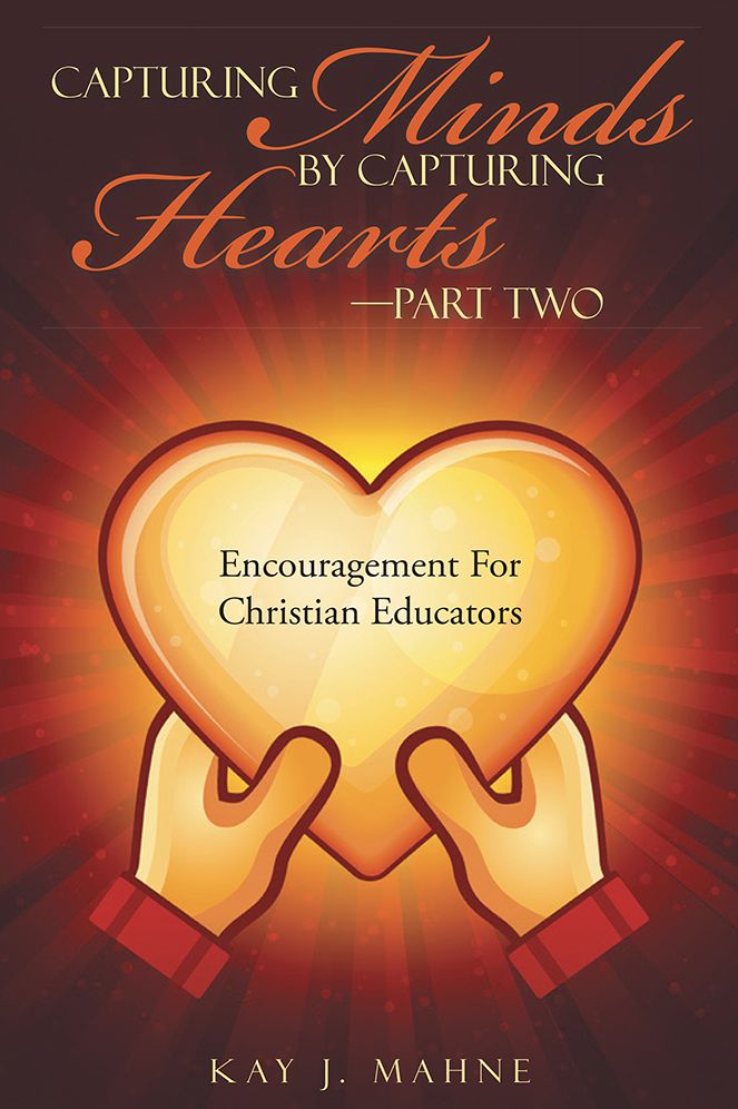 Capturing Minds by Capturing Hearts - Part Two: Encouragement For Christian Educators
