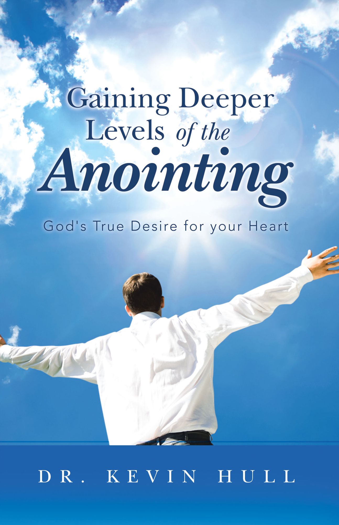 Gaining Deeper Levels of the Anointing: God's True Desire for your Heart