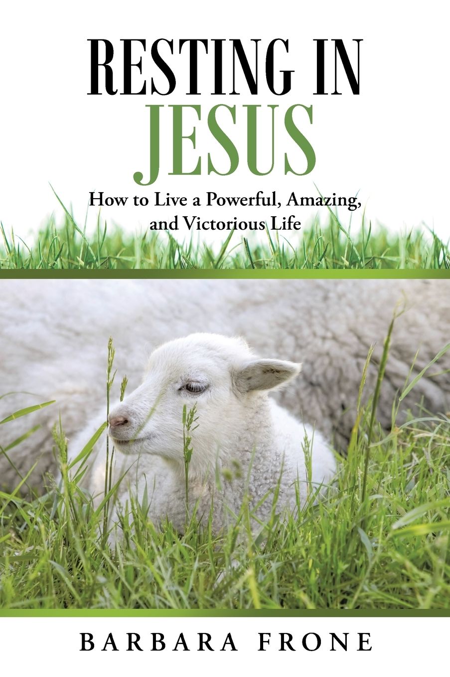 Resting in Jesus: How to Live a Powerful, Amazing, and Victorious Life