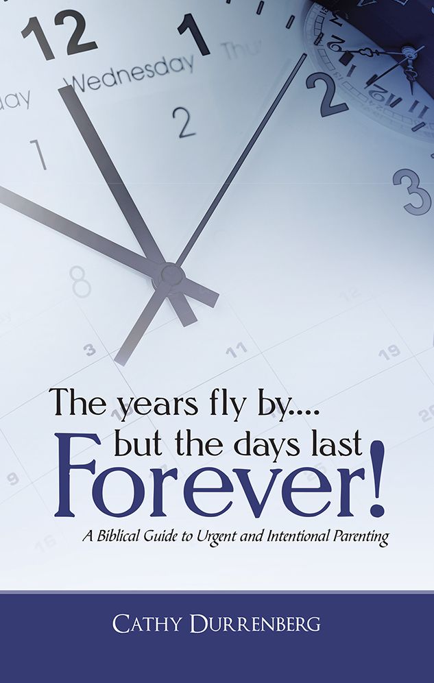 The years fly by....but the days last Forever!: A Biblical Guide to Urgent and Intentional Parenting