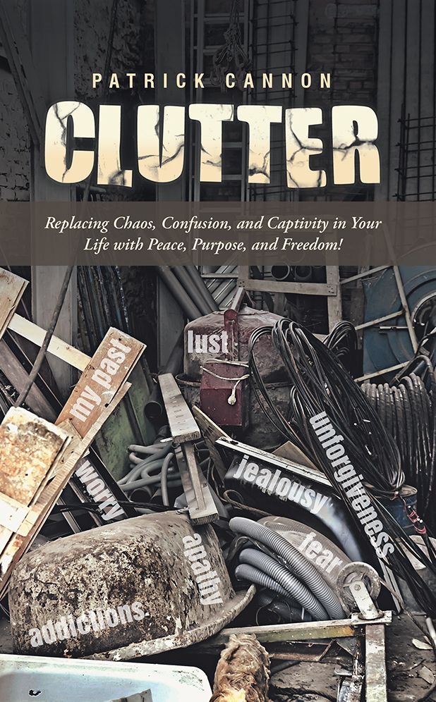 Clutter: Replacing Chaos, Confusion, and Captivity in Your Life with Peace, Purpose, and Freedom!