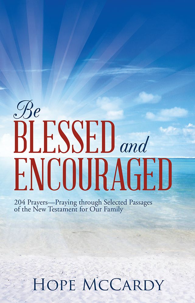 Be Blessed and Encouraged: 204 Prayers - Praying through Selected Passages of the New Testament for Our Family