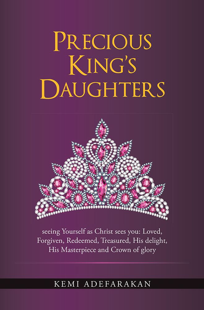 Precious King's Daughters: seeing Yourself as Christ sees you: Loved, Forgiven, Redeemed, Treasured, His delight, His Masterpiece and Crown of glory