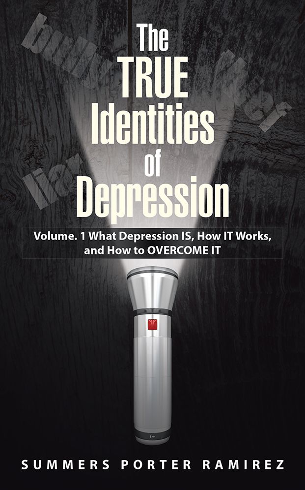 The TRUE Identities of Depression: Volume. 1 What Depression IS, How IT Works, and How to OVERCOME IT