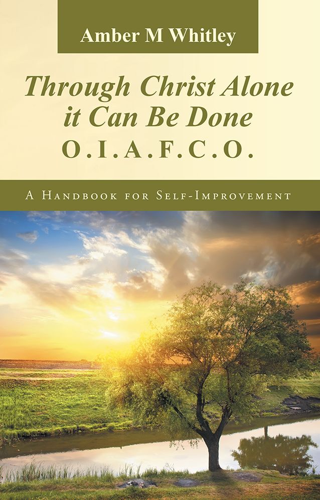 Through Christ Alone it Can Be Done:: O.I.A.F.C.O. A Handbook for Self-Improvement