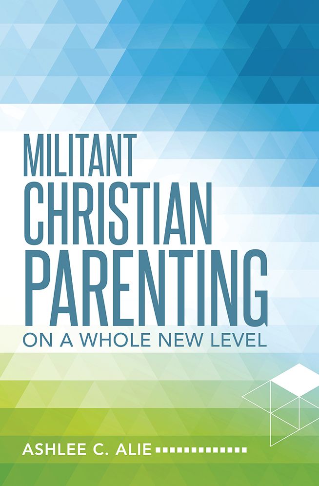 Militant Christian Parenting: On a whole new level