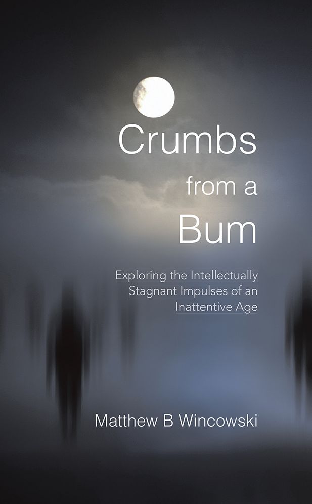 Crumbs from a Bum: Exploring the Intellectually Stagnant Impulses of an Inattentive Age