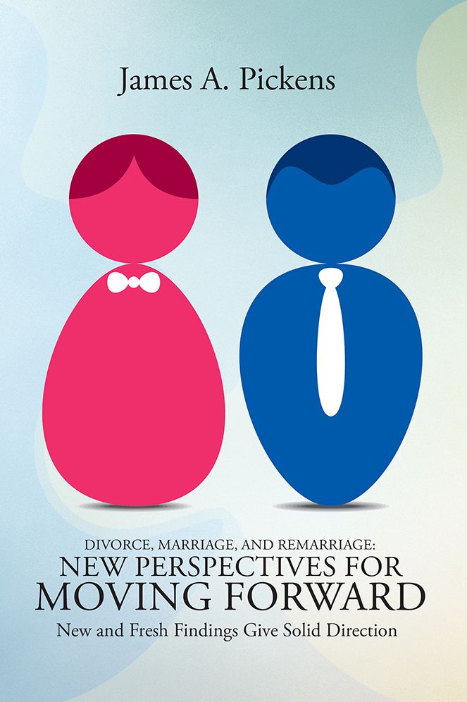 Divorce, Marriage, and Remarriage: New Perspectives for Moving Forward: New and Fresh Findings Give Solid Direction